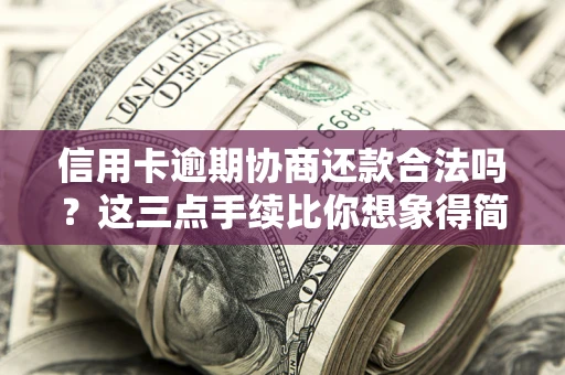 武汉信用卡逾期协商还款合法吗？这三点手续比你想象得简单