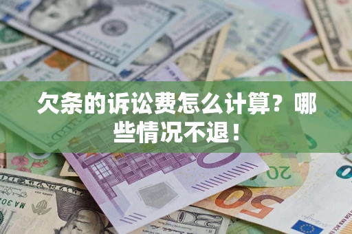 武汉欠条的诉讼费怎么计算?哪些情况不退! 武汉欠条的诉讼费怎么计算?哪些情况不退!