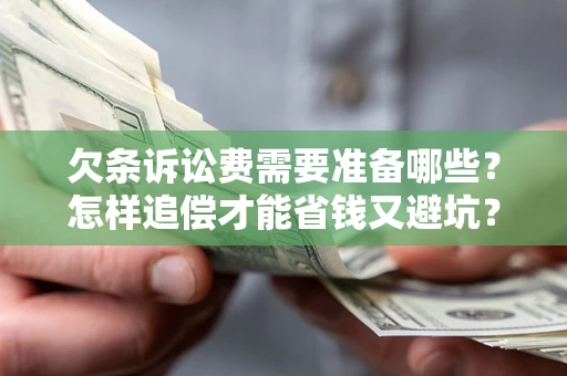 武汉欠条诉讼费需要准备哪些？怎样追偿才能省钱又避坑？