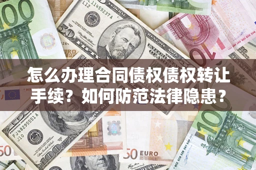 武汉怎么办理合同债权债权转让手续？如何防范法律隐患？
