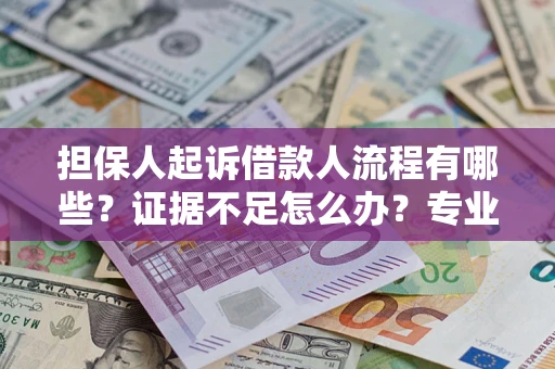 武汉担保人起诉借款人流程有哪些？证据不足怎么办？专业律师解答