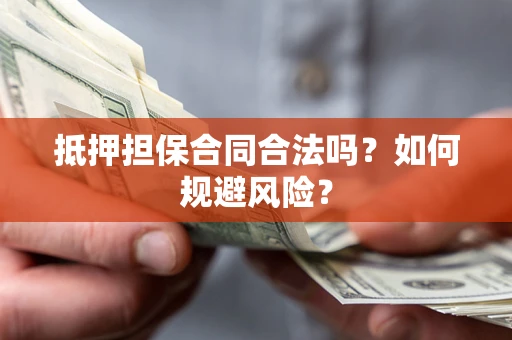 武汉抵押担保合同合法吗？如何规避风险？