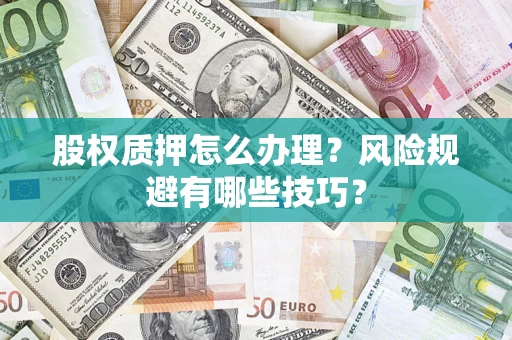 武汉股权质押怎么办理？风险规避有哪些技巧？