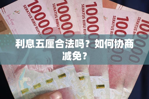 武汉利息五厘合法吗？如何协商减免？