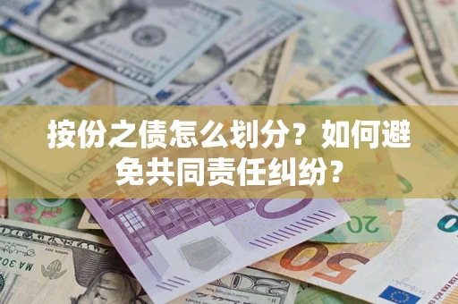 武汉按份之债怎么划分？如何避免共同责任纠纷？