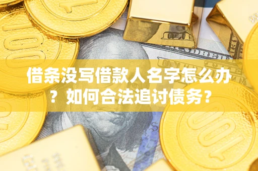 武汉借条没写借款人名字怎么办？如何合法追讨债务？