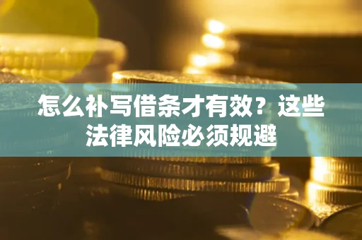 武汉怎么补写借条才有效？这些法律风险必须规避