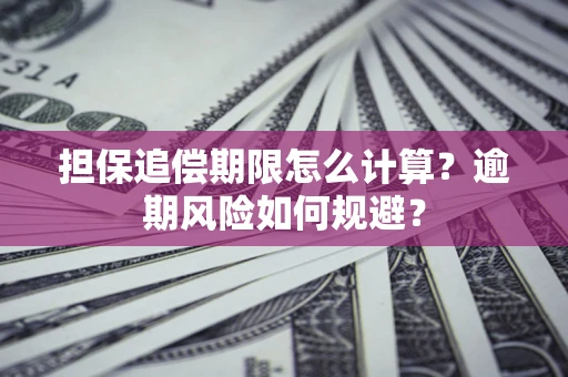 武汉担保追偿期限怎么计算？逾期风险如何规避？