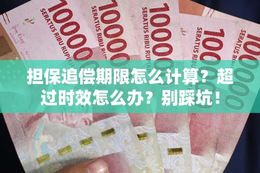 武汉担保追偿期限怎么计算？超过时效怎么办？别踩坑！