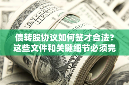 武汉债转股协议如何签才合法？这些文件和关键细节必须完整