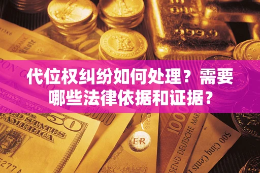 武汉代位权纠纷如何处理？需要哪些法律依据和证据？