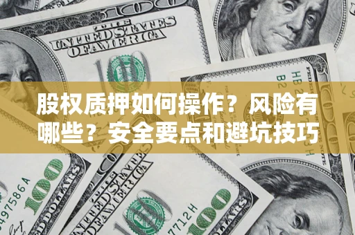 武汉股权质押如何操作？风险有哪些？安全要点和避坑技巧？
