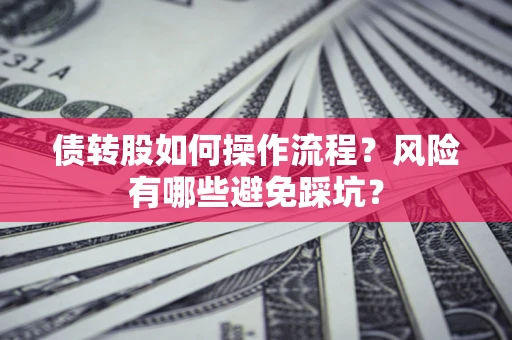 武汉债转股如何操作流程?风险有哪些避免踩坑? 武汉债转股如何操作流程?风险有哪些避免踩坑?