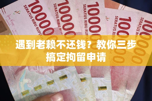武汉遇到老赖不还钱？教你三步搞定拘留申请