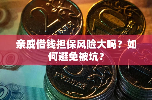 武汉亲戚借钱担保风险大吗？如何避免被坑？