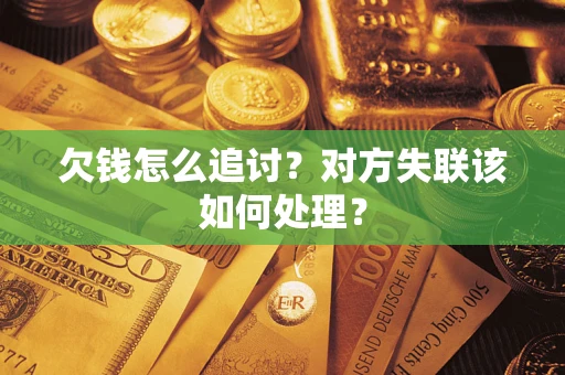 武汉欠钱怎么追讨？对方失联该如何处理？